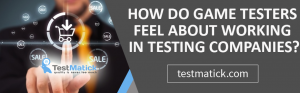 How Do Game Testers Feel About Working in Testing Companies