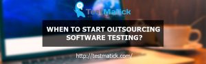 WHEN-TO-START-OUTSOURCING-SOFTWARE-TESTING