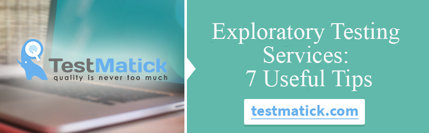 Exploratory Testing Services: 7 Useful Tips