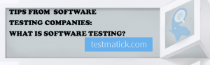 TIPS-FROM-SOFTWARE-TESTING-COMPANIES-WHAT-IS-SOFTWARE-TESTING