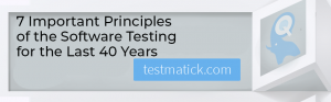 7 Important Principles of the Software Testing for the Last 40 Years