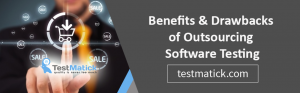 Benefits & Drawbacks of Outsourcing Software Testing