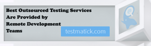Best-Outsourced-Testing-Services-Are-Provided-by-Remote-Development-Teams