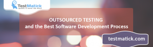 Outsourced-Testing-and-the-Best-Software-Development-Process