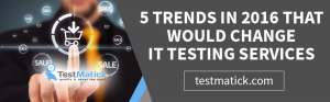 5-Trends-in-2016-That-Would-Change-IT-Testing-Services