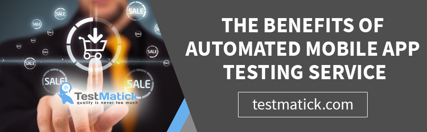 The-Benefits-of-Automated-Mobile-App-Testing-Service