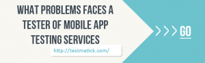 What-Problems-Faces-a-Tester-of-Mobile-App-Testing-Services-