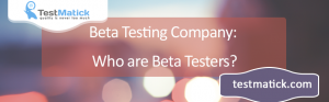 Beta-Testing-Company-Who-are-Beta-Testers