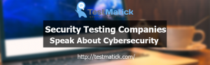 Security-Testing-Companies-Speak-About-Cybersecurity-