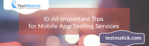 10 All-Important Tips for Mobile App Testing Services