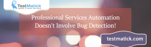 Professional-Services-Automation-Doesn't-Involve-Bug-Detection!