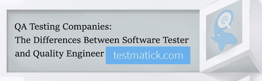 QA-TESTING-COMPANIES:-THE-DIFFERENCE-BETWEEN-SOFTWARE-TESTER-AND-QUALITY-ENGINEER