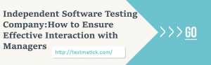 Independent-Software-Testing-Company:-How-to-Ensure-Effective-Interaction-with-Managers