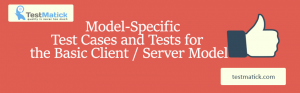 Model-Specific Test Cases and Tests for the Basic Client / Server Model
