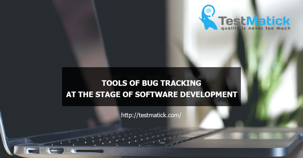 Tools of Bug Tracking at the Stage of Software Development - TestMatick