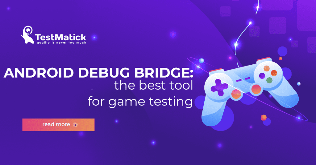 Android Debug Bridge Functionality Android Debug Bridge: The Best Tool for Game Testing - TestMatick