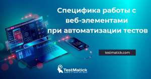 Специфика работы с веб-элементами при автоматизации тестов — TestMatick