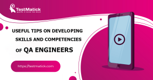 Useful Tips on Developing Skills and Competencies of QA Engineers