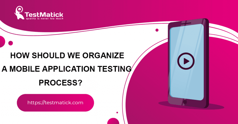How Should We Organize a Mobile Application Testing Process? - TestMatick