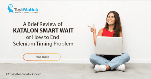 A Brief Review of Katalon Smart Wait or How to End the Selenium Timing Problem
