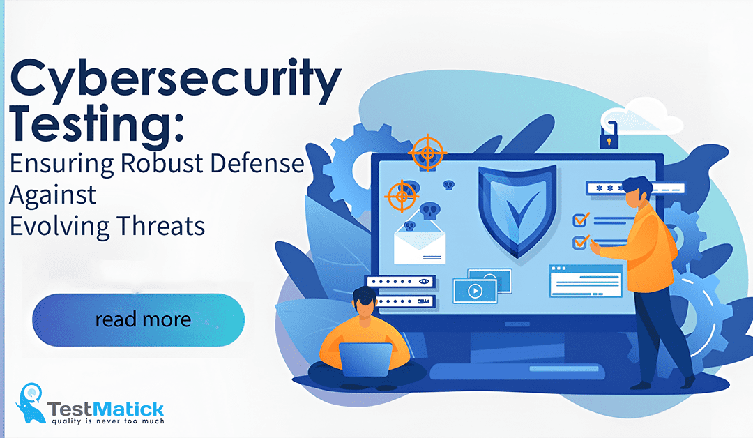 Cybersecurity Testing: Ensuring Robust Defense Against Evolving Threats