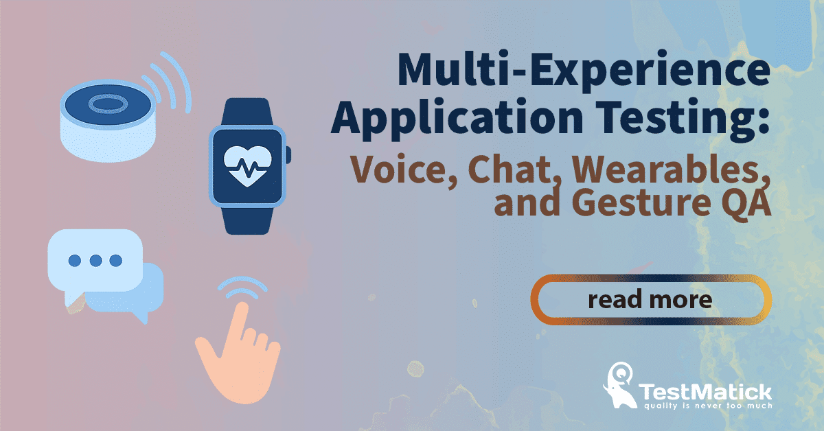 Multi-Experience Application Testing. Voice, Chat, Wearables, and Gesture QA Multi-Experience Application Testing. Voice, Chat, Wearables, and Gesture QA