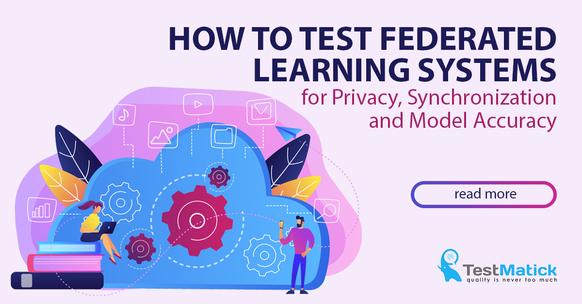 How to Test Federated Learning Systems for Privacy, Synchronization and Model Accuracy How to Test Federated Learning Systems for Privacy, Synchronization and Model Accuracy