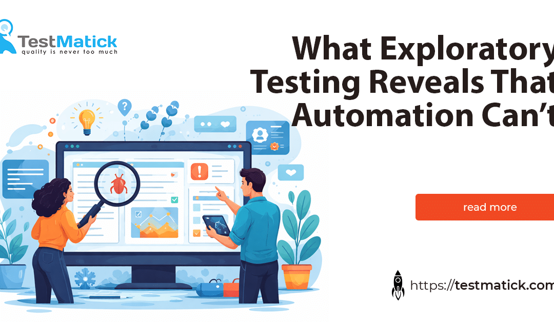 What Exploratory Testing Reveals That Automation Can’t
