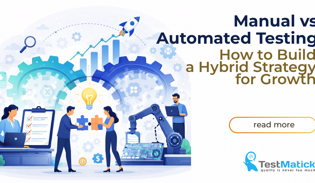 Manual vs. Automated Testing: How to Build a Hybrid Strategy for Growth