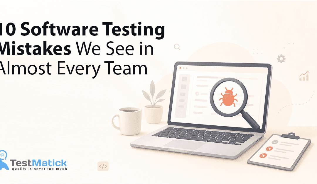 10 Software Testing Mistakes We See in Almost Every Team
